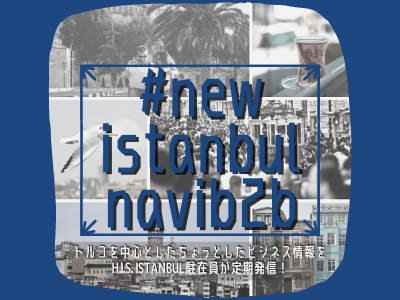 HISイスタンブール支店が伝える“トルコの今”〜#newistanbulnavib2b